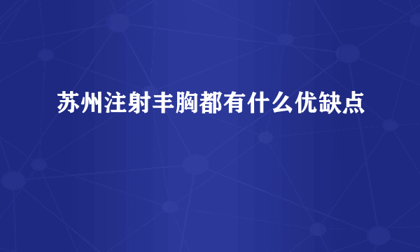 苏州注射丰胸都有什么优缺点