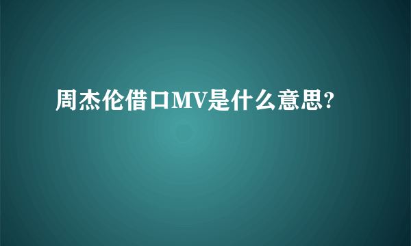 周杰伦借口MV是什么意思?