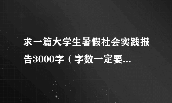 求一篇大学生暑假社会实践报告3000字（字数一定要超过2500哦）。