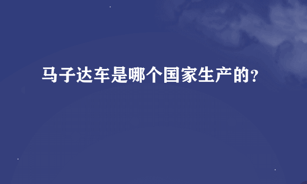 马子达车是哪个国家生产的？