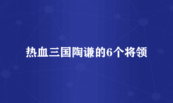 热血三国陶谦的6个将领