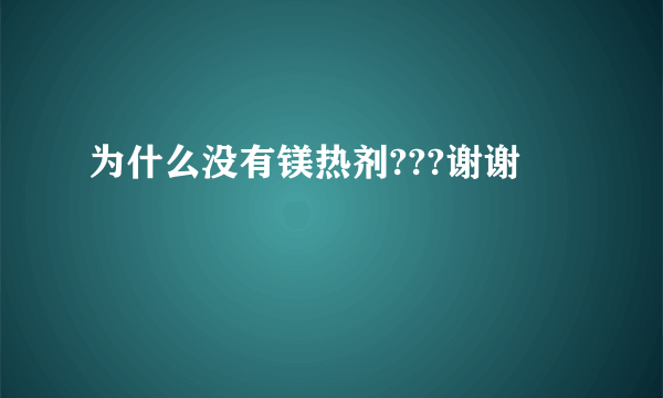 为什么没有镁热剂???谢谢