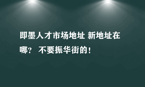 即墨人才市场地址 新地址在哪？ 不要振华街的！