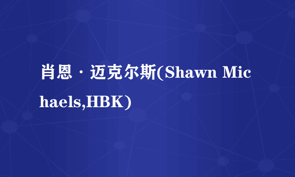 肖恩·迈克尔斯(Shawn Michaels,HBK)