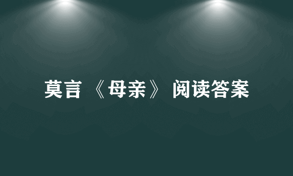 莫言 《母亲》 阅读答案