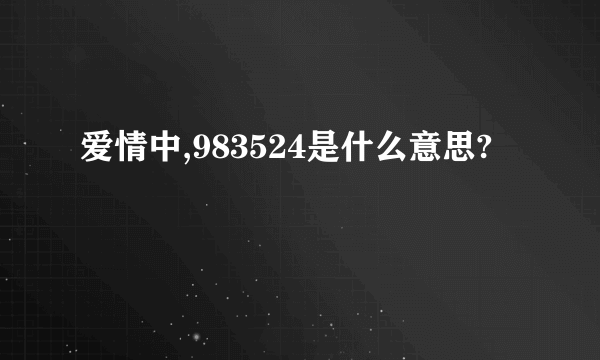 爱情中,983524是什么意思?