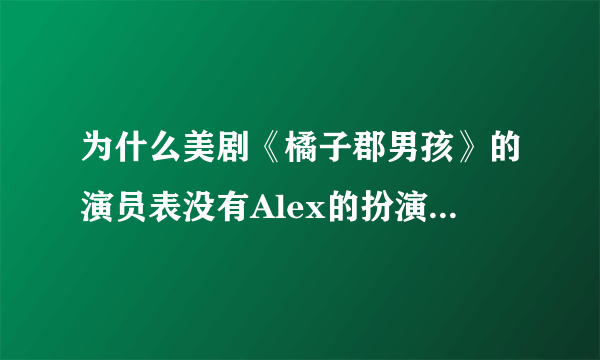 为什么美剧《橘子郡男孩》的演员表没有Alex的扮演者Olivia Wilde（奥利维亚·维尔德）明明她和巴顿演了好