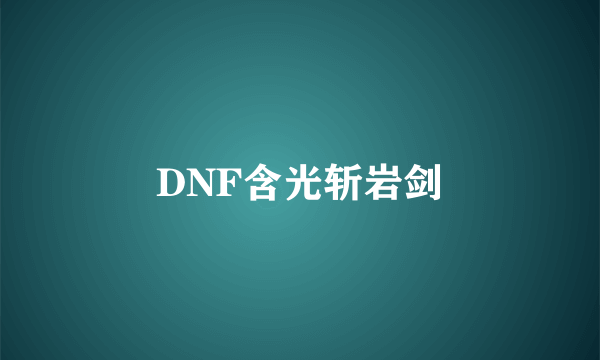 DNF含光斩岩剑