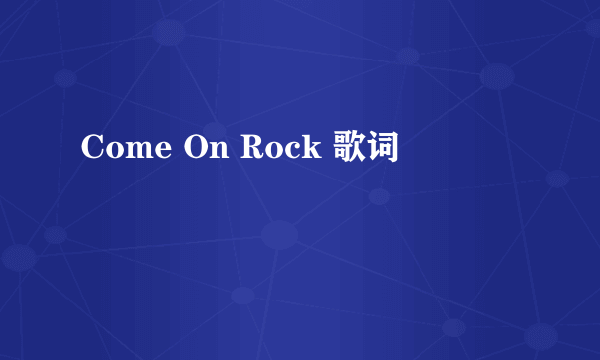 Come On Rock 歌词