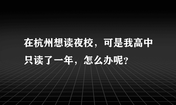 在杭州想读夜校，可是我高中只读了一年，怎么办呢？