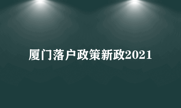 厦门落户政策新政2021