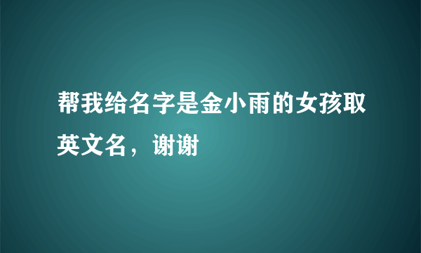 帮我给名字是金小雨的女孩取英文名，谢谢