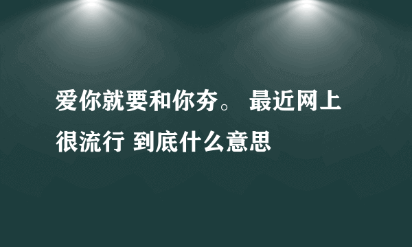 爱你就要和你夯。 最近网上很流行 到底什么意思