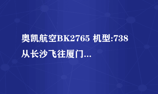 奥凯航空BK2765 机型:738 从长沙飞往厦门的航班误点严重吗? ???