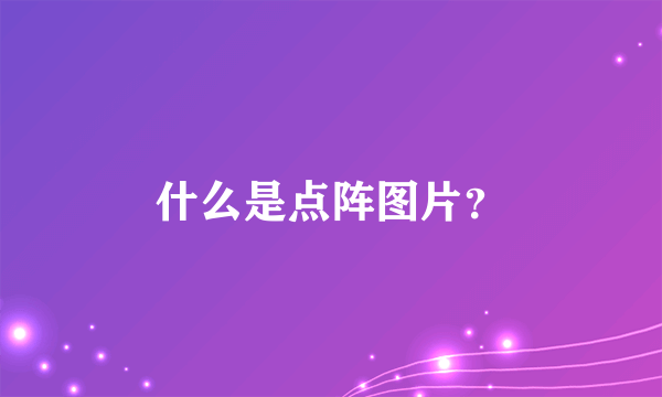 什么是点阵图片？