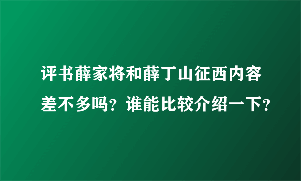 评书薛家将和薛丁山征西内容差不多吗？谁能比较介绍一下？