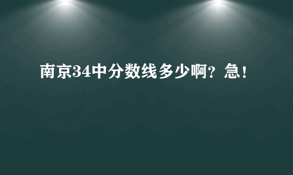 南京34中分数线多少啊？急！