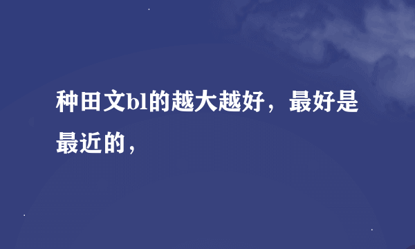 种田文bl的越大越好，最好是最近的，