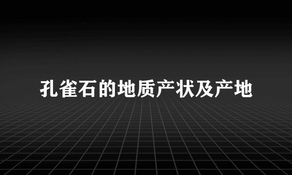 孔雀石的地质产状及产地