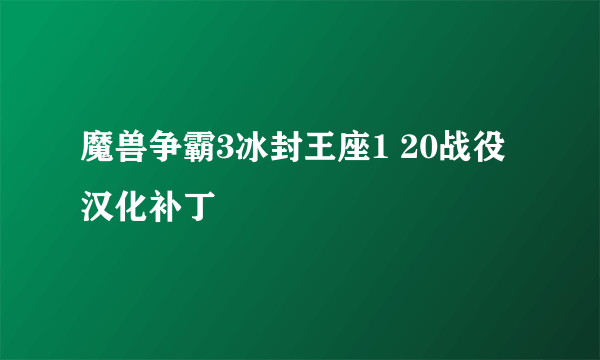 魔兽争霸3冰封王座1 20战役汉化补丁