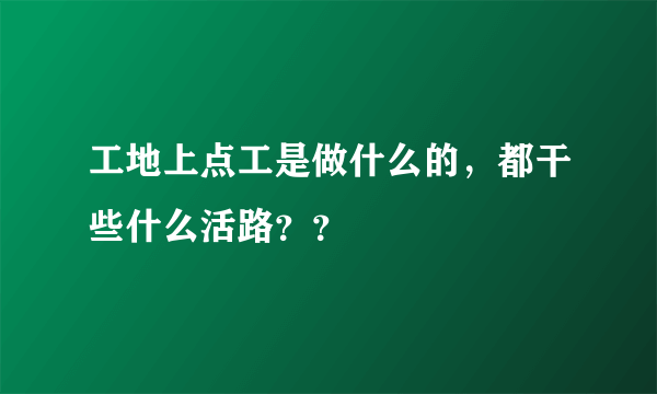 工地上点工是做什么的，都干些什么活路？？