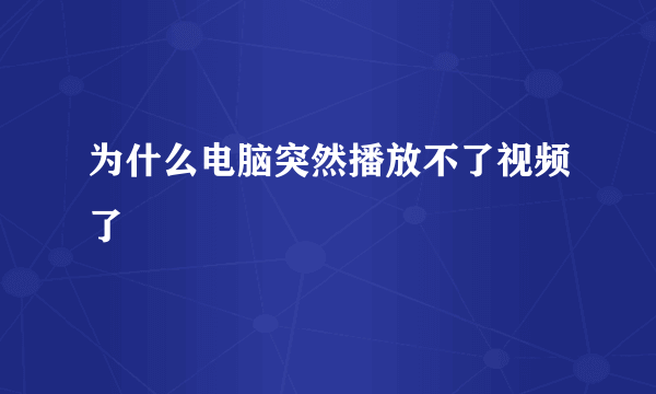 为什么电脑突然播放不了视频了