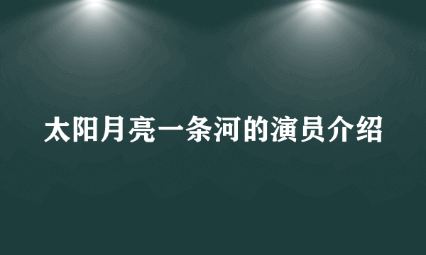 太阳月亮一条河的演员介绍