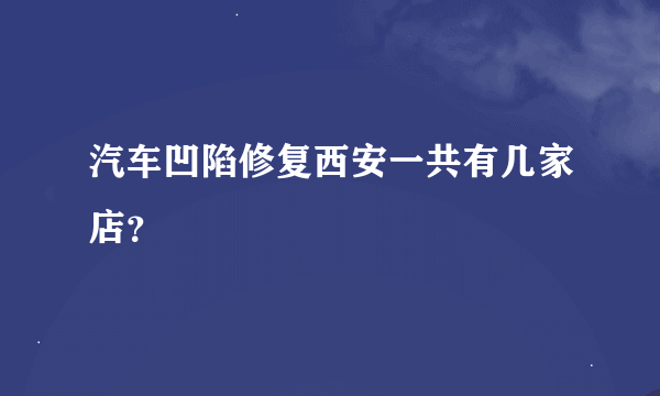 汽车凹陷修复西安一共有几家店？