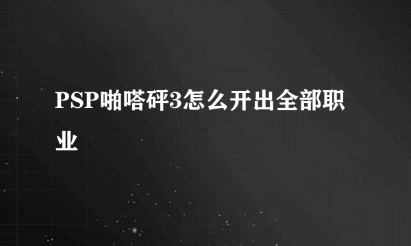 PSP啪嗒砰3怎么开出全部职业