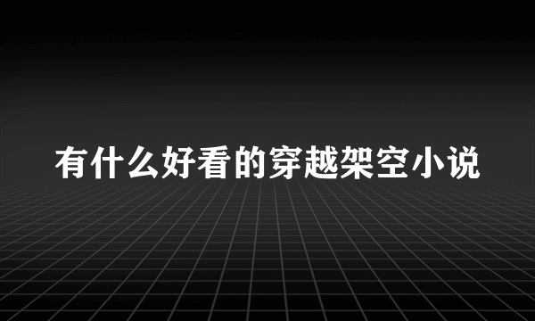 有什么好看的穿越架空小说