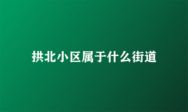 拱北小区属于什么街道