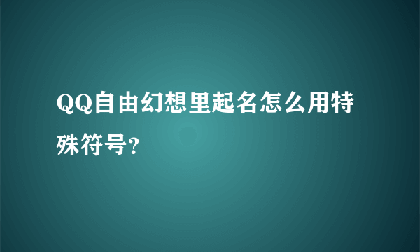 QQ自由幻想里起名怎么用特殊符号？