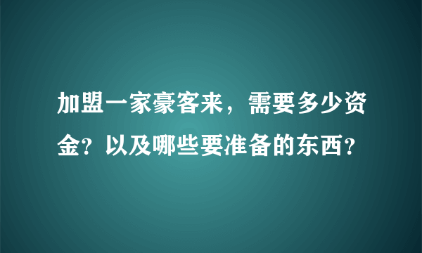 加盟一家豪客来，需要多少资金？以及哪些要准备的东西？