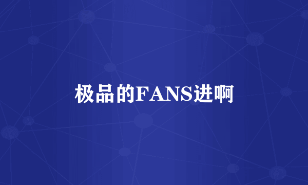 极品的FANS进啊