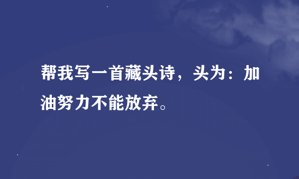 帮我写一首藏头诗，头为：加油努力不能放弃。