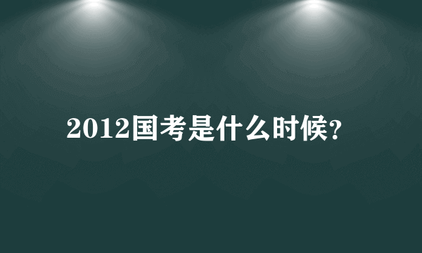 2012国考是什么时候？