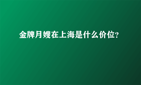 金牌月嫂在上海是什么价位？