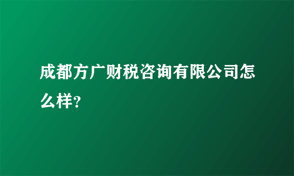 成都方广财税咨询有限公司怎么样？