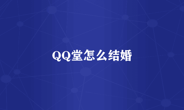 QQ堂怎么结婚