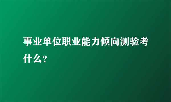 事业单位职业能力倾向测验考什么？