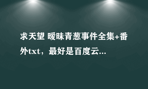 求天望 暧昧青葱事件全集+番外txt，最好是百度云的，万分感谢