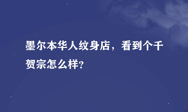 墨尔本华人纹身店，看到个千贺宗怎么样？