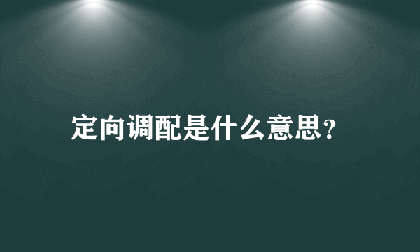 定向调配是什么意思？