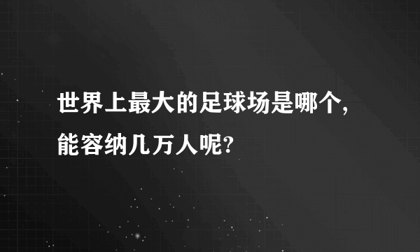 世界上最大的足球场是哪个,能容纳几万人呢?