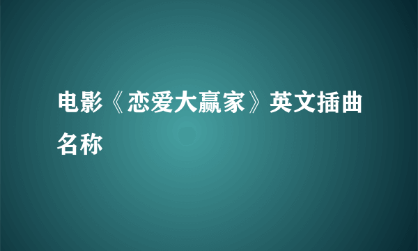 电影《恋爱大赢家》英文插曲名称