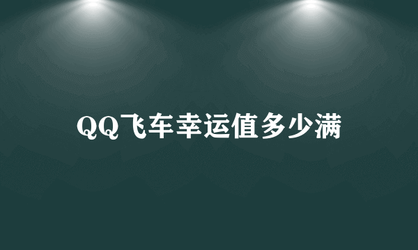 QQ飞车幸运值多少满