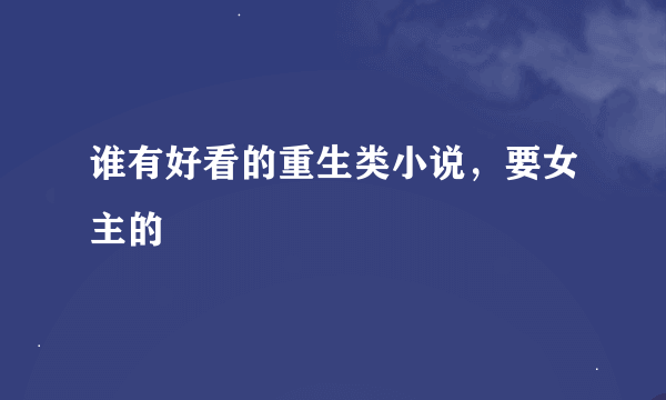 谁有好看的重生类小说，要女主的