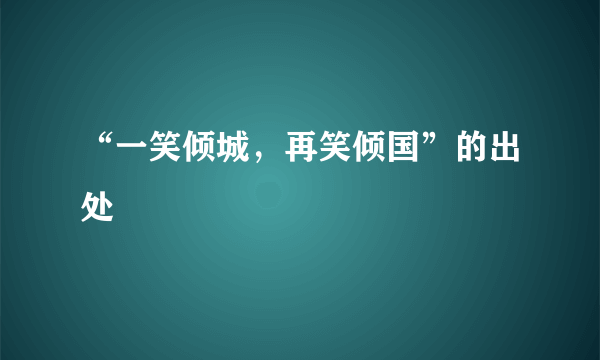 “一笑倾城，再笑倾国”的出处