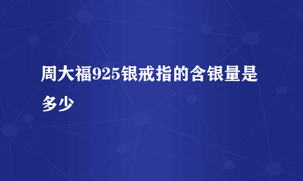 周大福925银戒指的含银量是多少