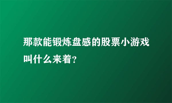 那款能锻炼盘感的股票小游戏叫什么来着？